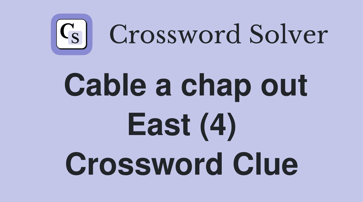 Cable a chap out East (4) Crossword Clue Answers Crossword Solver